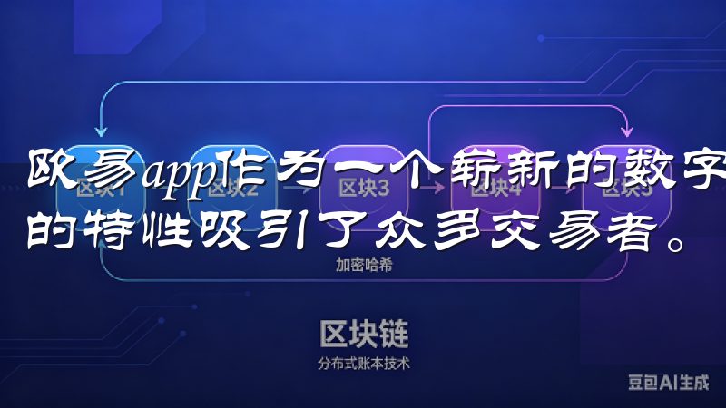 欧易app作为一个崭新的数字资产交易平台，以其安全、便捷的特性吸引了众多交易者。